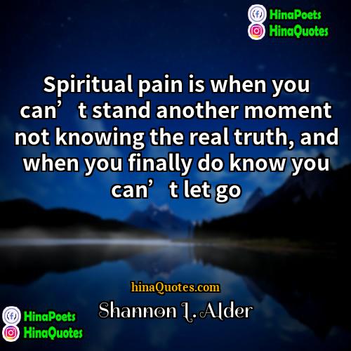 Shannon l Alder Quotes | Spiritual pain is when you can’t stand